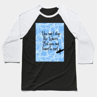 you can't stop the waves , but you can learn to surf Baseball T-Shirt